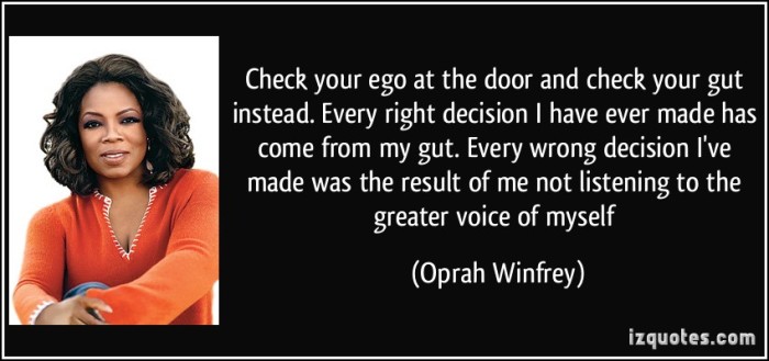 quote-check-your-ego-at-the-door-and-check-your-gut-instead-every-right-decision-i-have-ever-made-has-oprah-winfrey-288334
